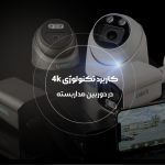 کاربرد تکنولوژی 4K در دوربین مداربسته چیست؟