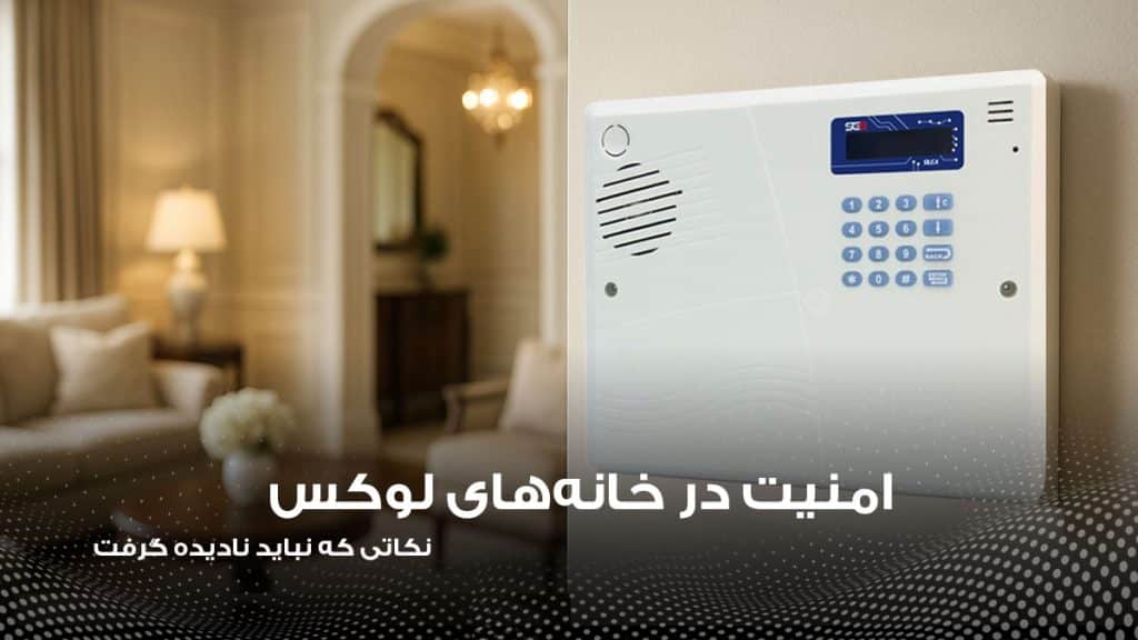 نکاتی که در امنیت خانه های لوکس نباید نادیده بگیرید