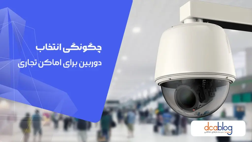 چگونگی انتخاب دوربین مناسب برای اماکن تجاری